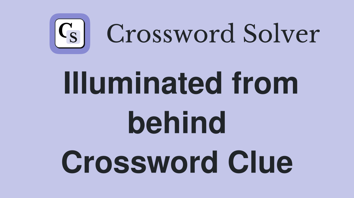 Illuminated from behind Crossword Clue Answers Crossword Solver